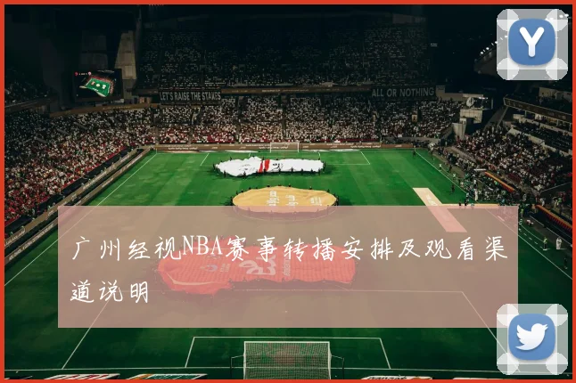 广州经视NBA赛事转播安排及观看渠道说明